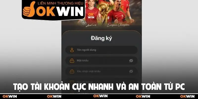 Đăng Ký Okwin - Sở Hữu Tài Khoản Giải Trí Nhanh Chóng 2 Tạo tài khoản cực nhanh và an toàn từ PC